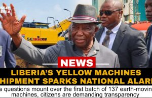 Liberia’s Yellow Machines Shipment Sparks National Alarm: Did What Was Promised Truly Arrive?