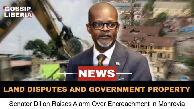 Sen. Dillon Raises Alarm Over Land Disputes and Government Property Encroachment in Monrovia